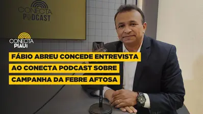 Fábio Abreu concede entrevista ao Conecta Podcast sobre campanha da Febre Aftosa
