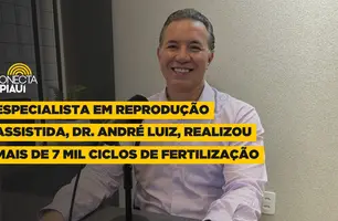 Especialista em reprodução assistida realizou mais de 7 mil ciclos de fertilização (Foto: Conecta Piauí)