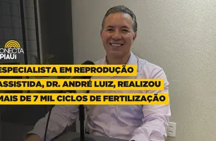 Especialista em reprodução assistida realizou mais de 7 mil ciclos de fertilização (Foto: Conecta Piauí)