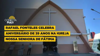 Rafael Fonteles celebra aniversário de 39 anos na igreja Nossa Senhora de Fátima