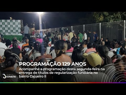 PROGRAMAÇÃO 129 ANOS: Entrega de títulos de regularização fundiária no bairro Ca